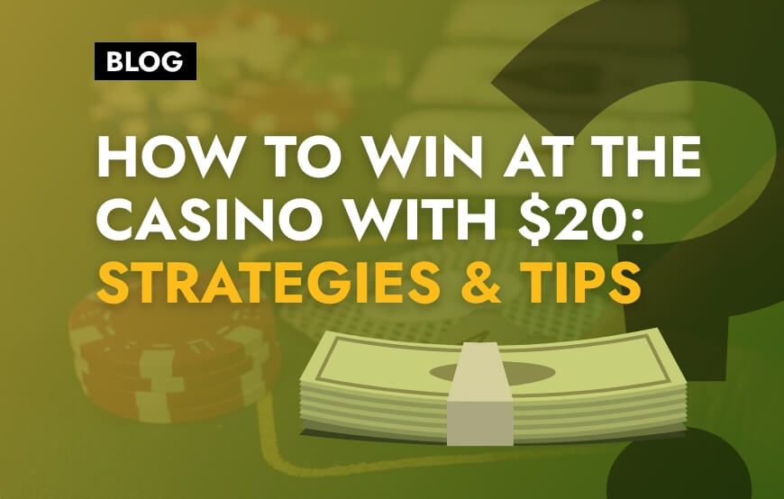 How to Win at the Casino with $20: Strategies & Tips