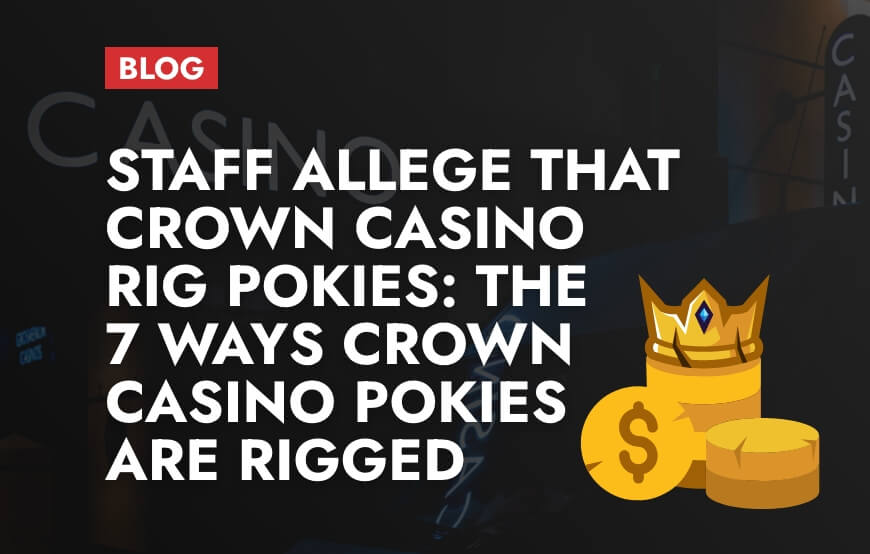 Staff Allege that Crown Casino Rig Pokies: The 7 Ways Crown Casino Pokies Are Rigged