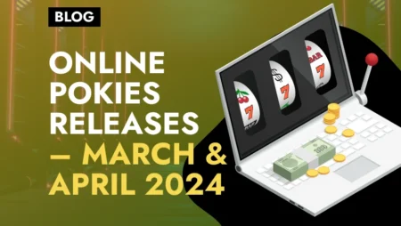 Online Pokies Releases – March & April 2024